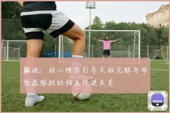 解说：核心理念引导文班无球与布伦森球权的相互促进关系